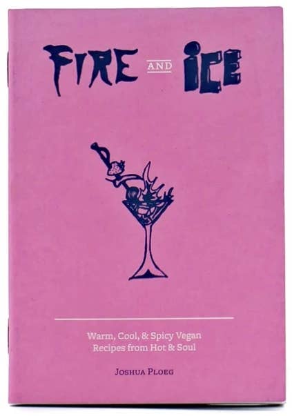 Cover of Fire & Ice: Vegan Recipes from Hot & Soul (Zine) featuring stylized title, glass illustration with flames and ice, subtitle, and author Joshua Ploeg's name.