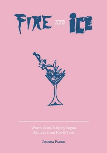 Cover of Fire & Ice: Vegan Recipes from Hot & Soul (Zine) featuring a cocktail glass with flame and ice motifs, authored by Joshua Ploeg.