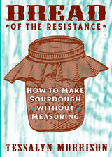 Cover of Bread of the Resistance: Make Sourdough without Measuring by Tessalyn Morrison, featuring a mason jar with cloth, highlighting a guide to simple sourdough baking.