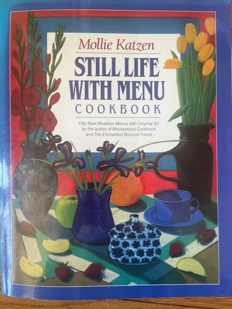 Still Life with Menu cookbook by Mollie Katzen, featuring a cover with a table, fruit, and flowers, emphasizing accessible, genuine cooking amidst busy lifestyles.